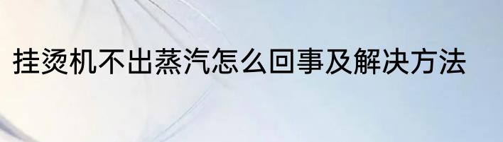 挂烫机不出蒸汽怎么回事及解决方法