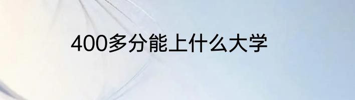 400多分能上什么大学