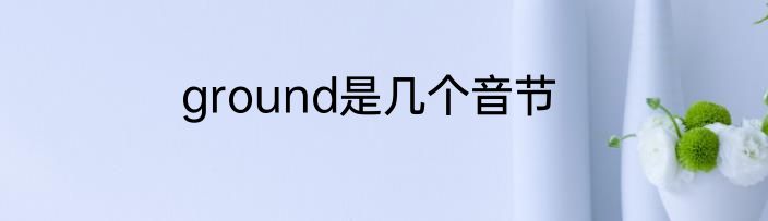 ground是几个音节
