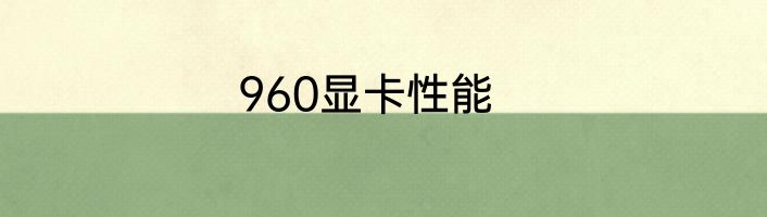 960显卡性能