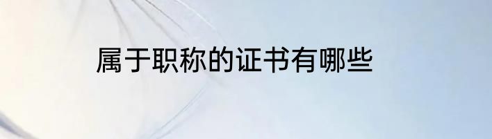 属于职称的证书有哪些