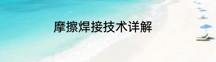 摩擦焊接技术详解