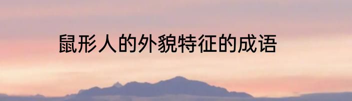 鼠形人的外貌特征的成语