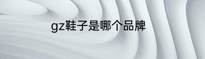 gz鞋子是哪个品牌