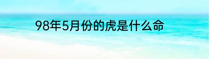 98年5月份的虎是什么命
