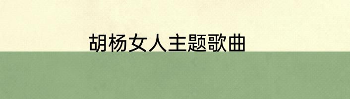胡杨女人主题歌曲