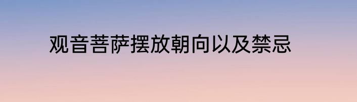 观音菩萨摆放朝向以及禁忌