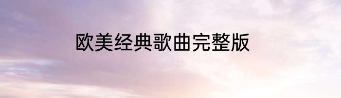 欧美经典歌曲完整版