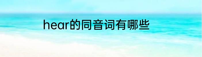 hear的同音词有哪些