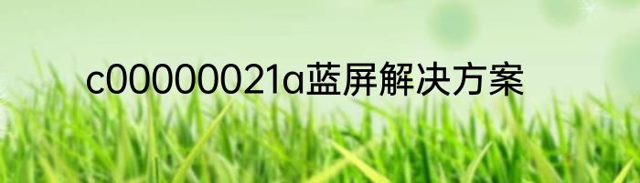 c00000021a蓝屏解决方案