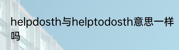 helpdosth与helptodosth意思一样吗