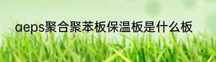 aeps聚合聚苯板保温板是什么板