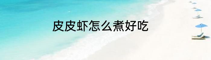 皮皮虾怎么煮好吃