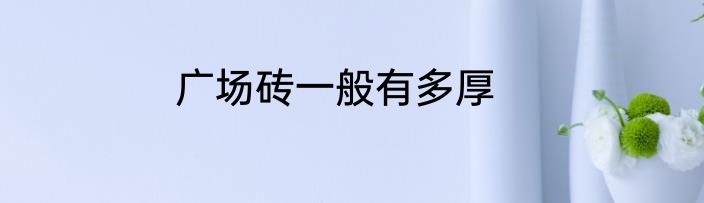广场砖一般有多厚