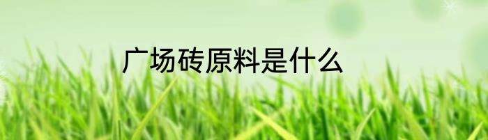 广场砖原料是什么