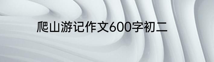爬山游记作文600字初二