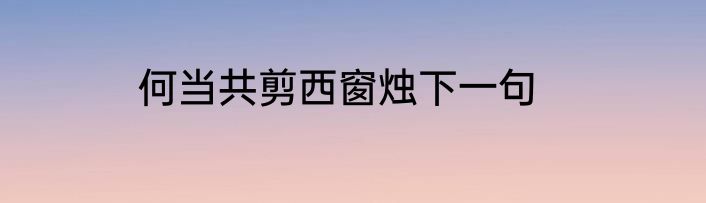 何当共剪西窗烛下一句
