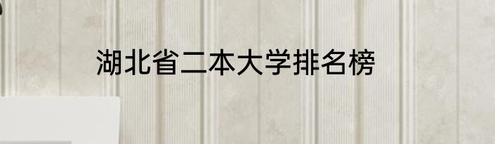湖北省二本大学排名榜