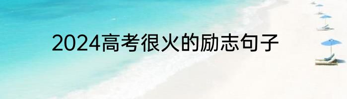 2024高考很火的励志句子