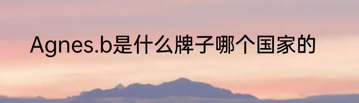 Agnes.b是什么牌子哪个国家的