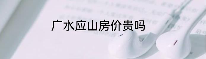 广水应山房价贵吗