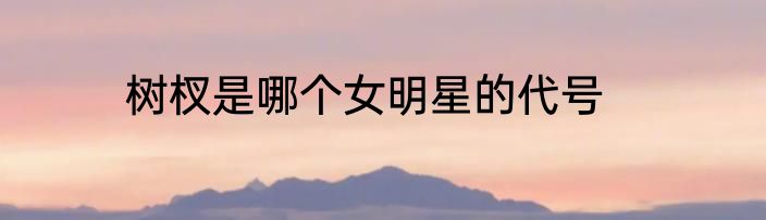 树杈是哪个女明星的代号