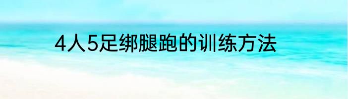 4人5足绑腿跑的训练方法