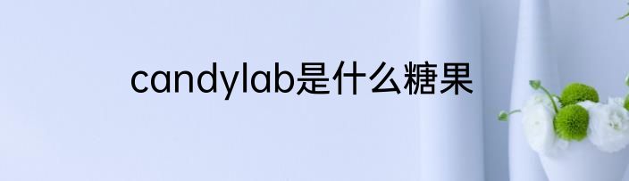 candylab是什么糖果