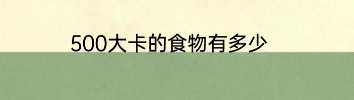 500大卡的食物有多少