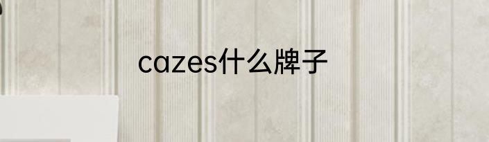 cazes什么牌子