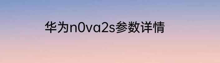 华为n0va2s参数详情