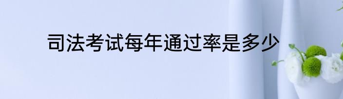 司法考试每年通过率是多少