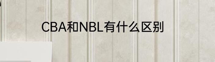 CBA和NBL有什么区别
