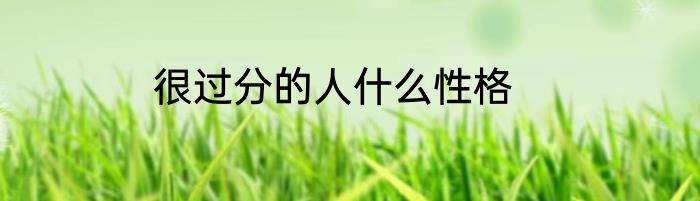 很过分的人什么性格