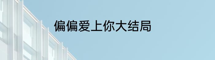 偏偏爱上你大结局