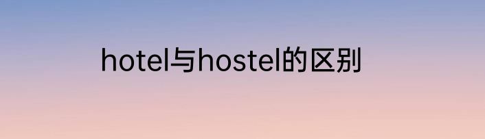 hotel与hostel的区别