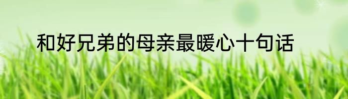 和好兄弟的母亲最暖心十句话