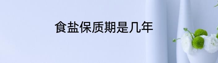 食盐保质期是几年