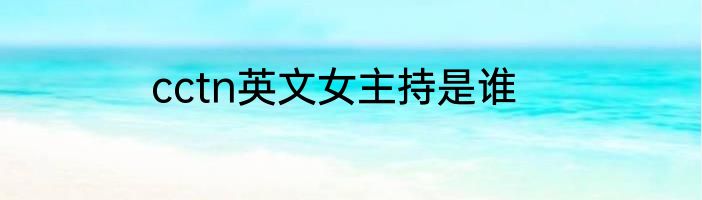 cctn英文女主持是谁