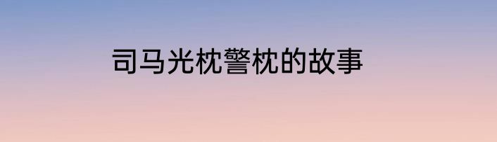 司马光枕警枕的故事