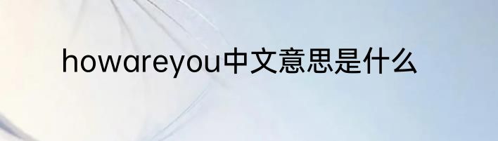 howareyou中文意思是什么