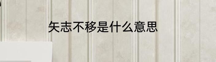 矢志不移是什么意思