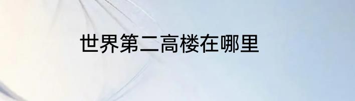 世界第二高楼在哪里