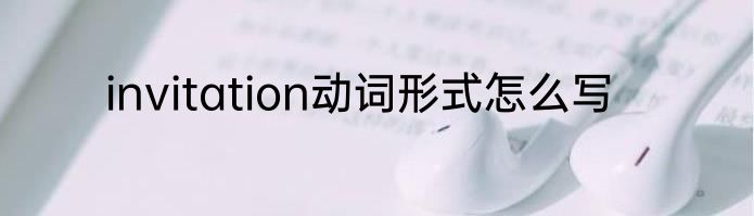 invitation动词形式怎么写