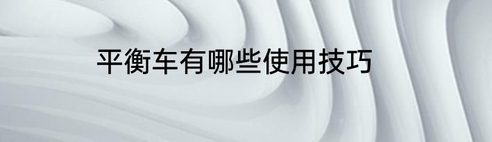平衡车有哪些使用技巧