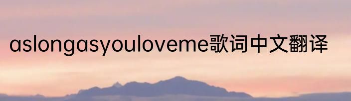 aslongasyouloveme歌词中文翻译