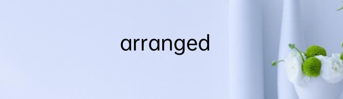 arranged