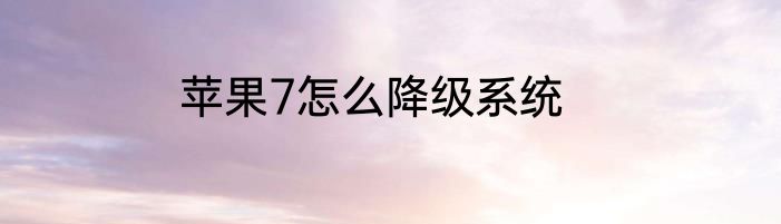 苹果7怎么降级系统