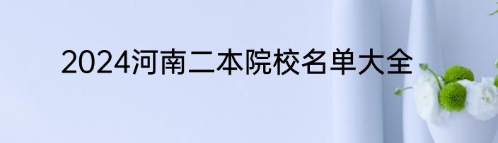 2024河南二本院校名单大全
