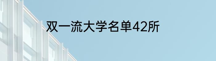 双一流大学名单42所